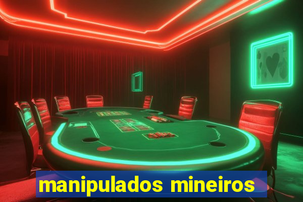 manipulados mineiros